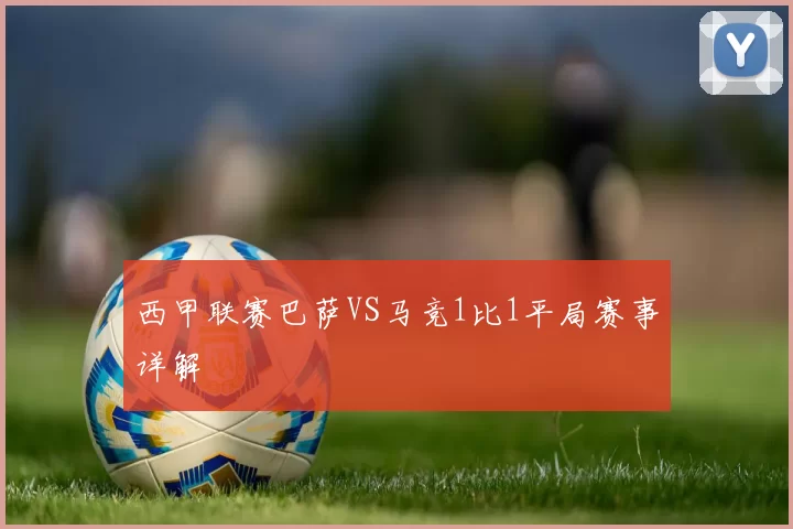 西甲联赛巴萨VS马竞1比1平局赛事详解